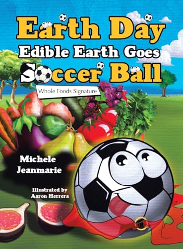 Earth Day Edible Earth Goes Soccer Ball: Whole Foods Signature von Archway Publishing