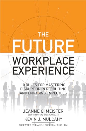 The Future Workplace Experience: 10 Rules For Mastering Disruption in Recruiting and Engaging Employees von McGraw-Hill Education