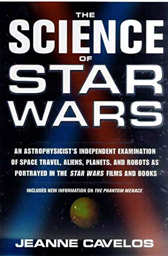 The Science of Star Wars: An Astrophysicists Independent Examination of Space Travel, Aliens, Planets, and Robots as Portrayed in the Star Wars Film The Science of Star Wars: An Astrophysicists Independent Examination of Space Travel, Aliens, Planets, and Robots as Portrayed in the Star Wars Film