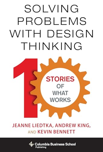 Solving Problems with Design Thinking: Ten Stories of What Works (Columbia Business School Publishing) von Columbia University Press