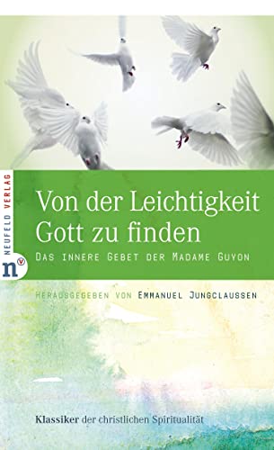 Von der Leichtigkeit, Gott zu finden: Das innere Gebet der Madame Guyon (Klassiker der christlichen Spiritualität)