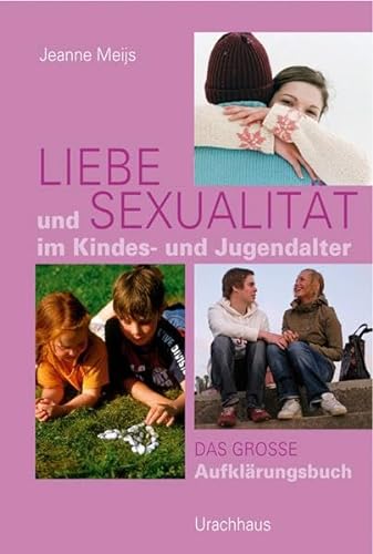 Liebe und Sexualität im Kindes- und Jugendalter: Das große Aufklärungsbuch von Urachhaus/Geistesleben