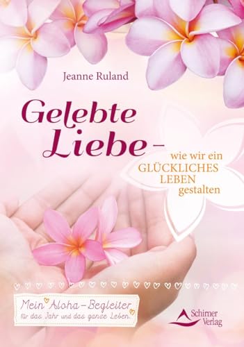 Gelebte Liebe – wie wir ein glückliches Leben gestalten: Mein Aloha-Begleiter für das Jahr und das ganze Leben von Schirner Verlag