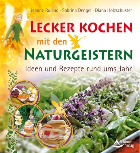 Lecker kochen mit den Naturgeistern: Ideen und Rezepte rund ums Jahr von Schirner Verlag