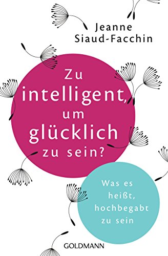 Zu intelligent, um glücklich zu sein?: Was es heißt, hochbegabt zu sein von Goldmann