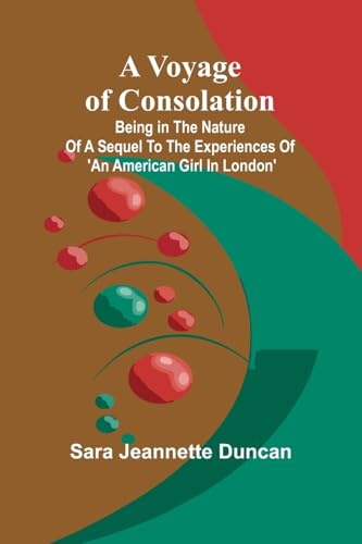 A Voyage of Consolation; (Being in the nature of a sequel to the experiences of 'An American girl in London') von Alpha Edition