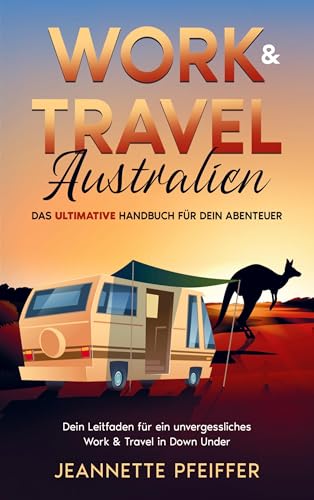 Work & Travel Australien: Das ultimative Handbuch für dein Abenteuer ¿ Dein Leitfaden für ein unvergessliches Work & Travel in Down Under