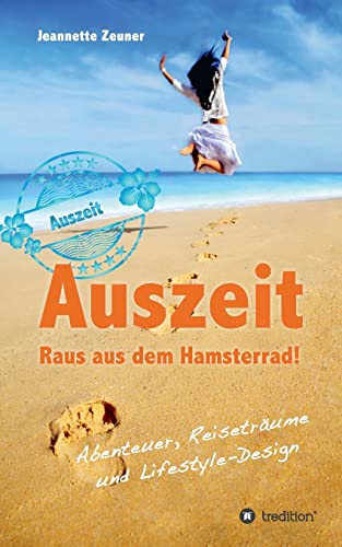 Auszeit - Raus aus dem Hamsterrad: Abenteuer, Reiseträume und Lifestyle-Design