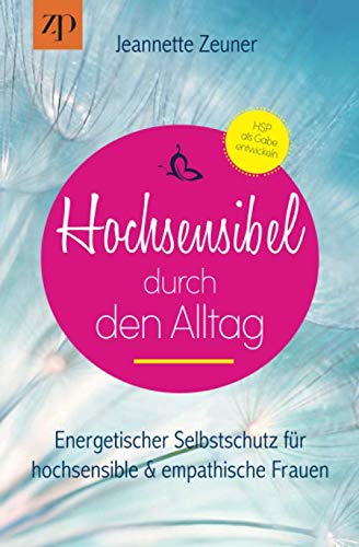 Hochsensibel durch den Alltag: Energetischer Selbstschutz für hochsensible und empathische Frauen