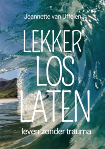 LEKKER LOS LATEN: leven zonder trauma