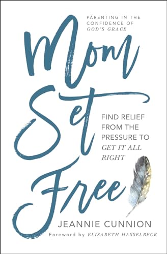 Mom Set Free: Find Relief from the Pressure to Get It All Right (A Christian Parenting Guide)