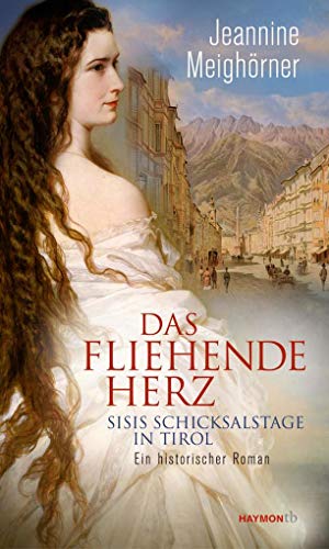 Das fliehende Herz. Sisis Schicksalstage in Tirol. Ein historischer Roman (HAYMON TASCHENBUCH) von Haymon Verlag