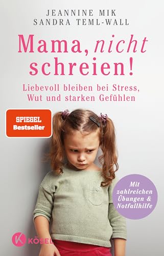 Mama, nicht schreien!: Liebevoll bleiben bei Stress, Wut und starken Gefühlen. - Mit zahlreichen Übungen & Notfallhilfe von Kösel