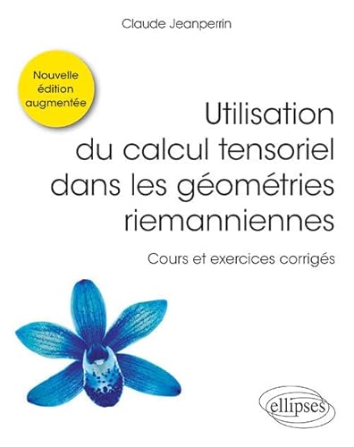 Utilisation du calcul tensoriel dans les géométries riemanniennes - Cours et exercices corrigés - Nouvelle édition augmentée (Références sciences)
