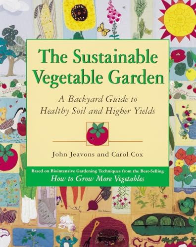 The Sustainable Vegetable Garden: A Backyard Guide to Healthy Soil and Higher Yields