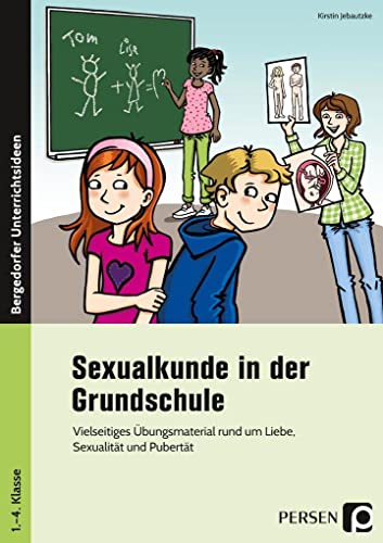 Sexualkunde in der Grundschule: Vielseitiges Übungsmaterial rund um Liebe, Sexualität und Pubertät (1. bis 4. Klasse)