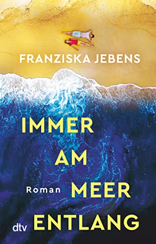 Immer am Meer entlang: Roman | Ein mitreißender Sehnsuchtsroman über den Traum von Freiheit, Liebe und Meer von dtv Verlagsgesellschaft mbH & Co. KG