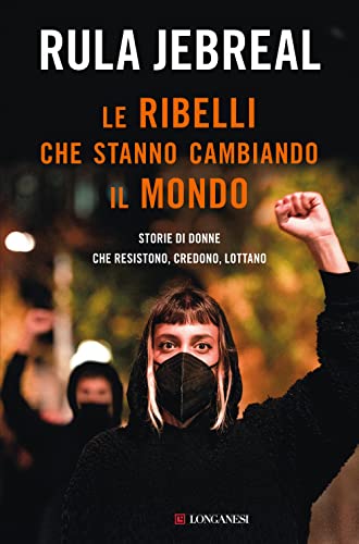 Le ribelli che stanno cambiando il mondo. Storie di donne che resistono, credono, lottano (Nuovo Cammeo)