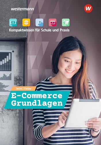 E-Commerce Grundlagen - Kompaktwissen für Schule und Praxis: Schülerband (E-Commerce Grundlagen - Kompaktwissen für berufliche Schulen) E-Commerce Grundlagen - Kompaktwissen für Schule und Praxis: Schülerband (E-Commerce Grundlagen - Kompaktwissen für berufliche Schulen)