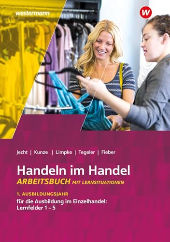 Handeln im Handel: 1. Ausbildungsjahr im Einzelhandel: Lernfelder 1 bis 5 Arbeitsbuch von Westermann