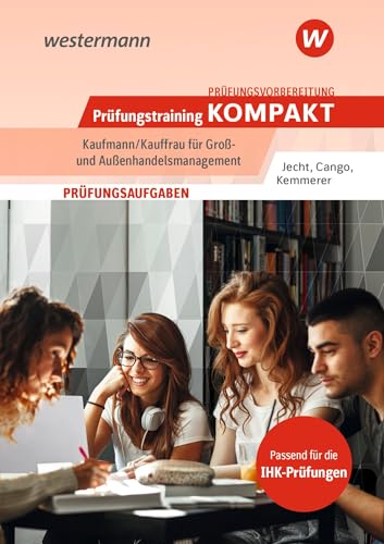 Prüfungsvorbereitung Prüfungstraining KOMPAKT - Kaufmann/Kauffrau für Groß- und Außenhandelsmanagement (Prüfungswissen kompakt: Kauffrau/Kaufmann für ... Abschlussprüfung Teil 1 und Teil 2)