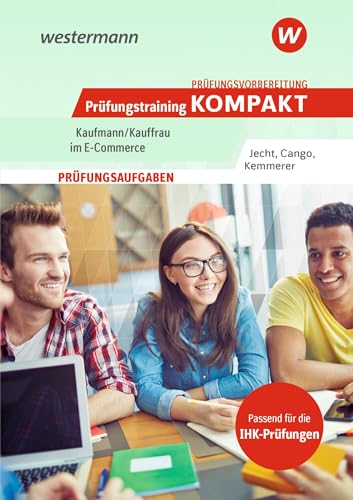 Prüfungsvorbereitung Prüfungstraining KOMPAKT - Kaufmann/Kauffrau im E-Commerce (Prüfungswissen kompakt: Kaufmann/Kauffrau im E-Commerce)