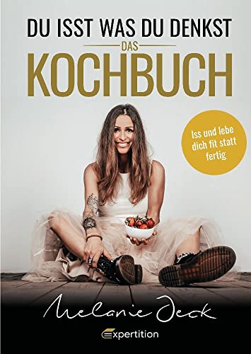 Du isst, was du denkst. Das Kochbuch.: Iss und lebe dich fit statt fertig
