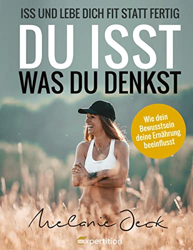 Du isst, was du denkst: Iss und lebe dich fit statt fertig. Wie dein Bewusstsein deine Ernährung beeinflusst.