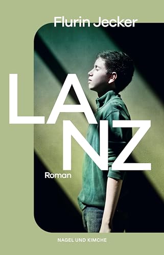 Lanz: Roman | Das kraftvolle Debüt aus der Schweiz – Vom Autor neu überarbeitet von Nagel & Kimche