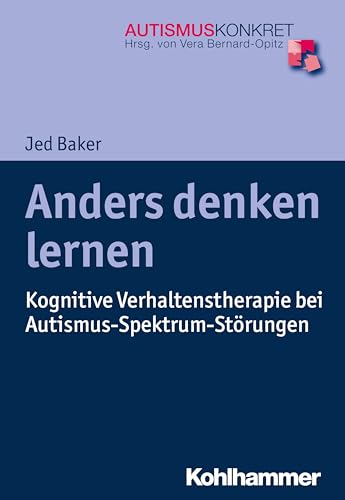 Anders denken lernen: Kognitive Verhaltenstherapie bei Autismus-Spektrum-Störungen (Autismus Konkret: Verstehen, Lernen und Therapie)