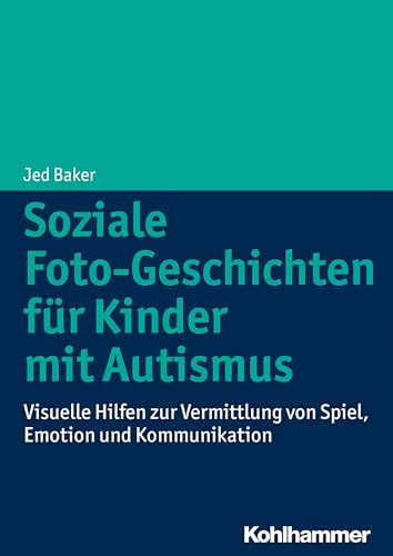 Soziale Foto-Geschichten für Kinder mit Autismus: Visuelle Hilfen zur Vermittlung von Spiel, Emotion und Kommunikation von Kohlhammer