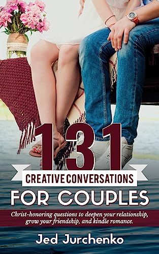 131 Creative Conversations For Couples: Christ-honoring questions to deepen your relationship, grow your friendship, and kindle romance. (Creative Conversation Starters)