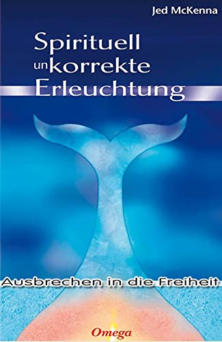 Spirituell unkorrekte Erleuchtung: Ausbrechen in die Freiheit