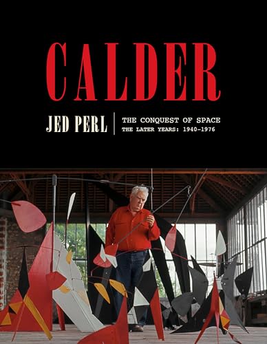 Calder: The Conquest of Space: The Later Years: 1940-1976 (A Life of Calder, Band 2)