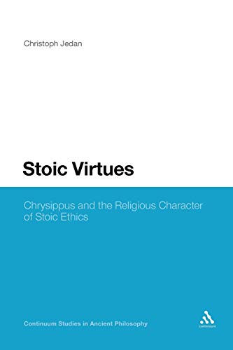 Stoic Virtues: Chrysippus and the Religious Character of Stoic Ethics (Continuum Studies in Ancient Philosophy)