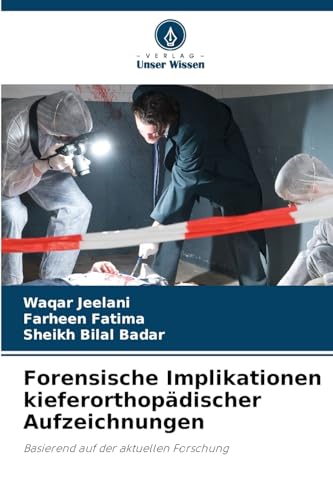 Forensische Implikationen kieferorthopädischer Aufzeichnungen: Basierend auf der aktuellen Forschung von Verlag Unser Wissen