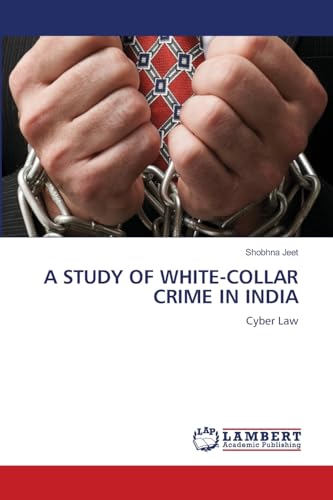A STUDY OF WHITE-COLLAR CRIME IN INDIA: Cyber Law von LAP LAMBERT Academic Publishing