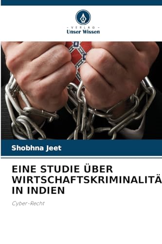 EINE STUDIE ÜBER WIRTSCHAFTSKRIMINALITÄT IN INDIEN: Cyber-Recht von Verlag Unser Wissen