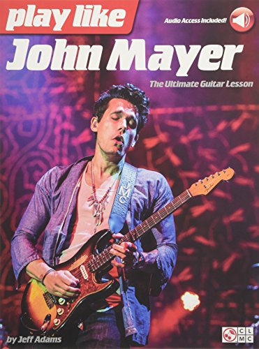 Play Like John Mayer: The Ultimate Guitar Lesson (Book/Online Audio): The Ultimate Guitar Lesson, With Downloadable Audio