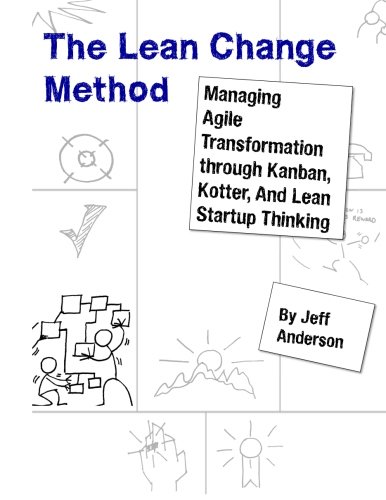 The Lean Change Method: Managing Agile Organizational Transformation Using Kanban, Kotter, and Lean Startup Thinking von CreateSpace Independent Publishing Platform