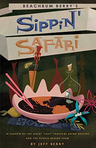 Beachbum Berry's Sippin' Safari: In Search of the Great "Lost Tropical Drink Recipes and the People Behind Them"