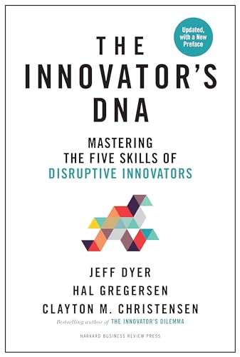 Innovator's DNA, Updated, with a New Preface: Mastering the Five Skills of Disruptive Innovators