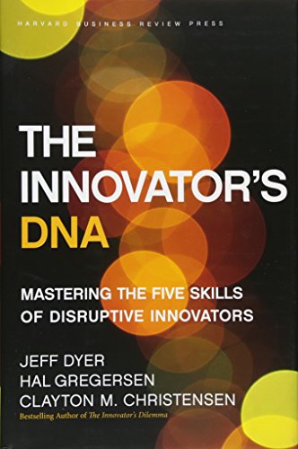 Innovator's DNA: Mastering the Five Skills of Disruptive Innovators