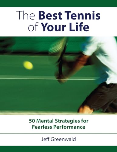 The Best Tennis of Your Life: 50 Mental Strategies For Fearless Performance