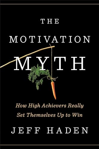 The Motivation Myth: How High Achievers Really Set Themselves Up to Win