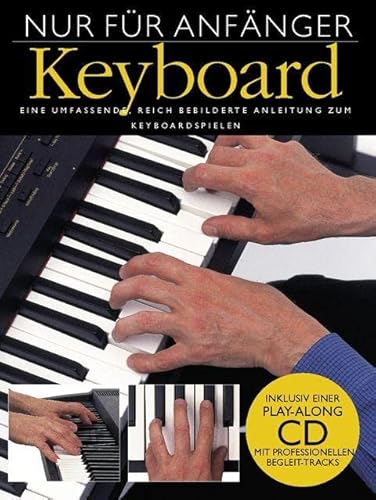 Nur für Anfänger: Keyboard. Eine umfassende, reich bebilderte Anleitung zum Keyboardspielen. Inklusive einer Play-Along CD mit professionellen Begleittracks