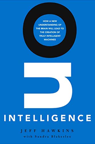 On Intelligence: How a New Understanding of the Brain Will Lead to the Creation of Truly Intelligent Machines