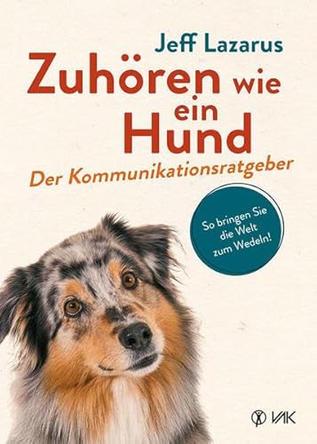 Zuhören wie ein Hund: Der Kommunikationsratgeber von Vak-Verlag