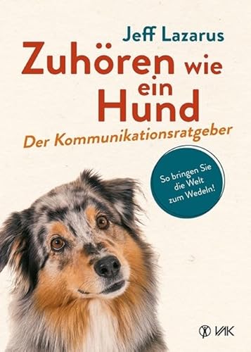 Zuhören wie ein Hund: Der Kommunikationsratgeber Zuhören wie ein Hund: Der Kommunikationsratgeber von Vak-Verlag
