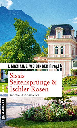 Sissis Seitensprünge & Ischler Rosen: Heiteres und Kriminelles: Heiteres & Kriminelles (Kriminalromane im GMEINER-Verlag) von Gmeiner, A